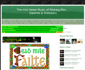 padraigmor.net: Home - The Irish Rebel Music of Pádraig Mór... 
                                (Saoirse & Shebeen)
Site aimed at helping to promote the formation of a 32 county socialist Irish Republic through the music if Glasgow/Irish balladeer, Padraig Mor