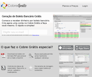 cobregratis.net: Boleto Bancário Cobre Grátis - Sistema web para gerar e emitir boleto bancário online pela internet.
Cobre Grátis é um sistema web para geração de boleto bancário simples e fácil de usar. Com o Cobre Grátis é possível gerenciar suas cobranças pela internet e pelo celular.