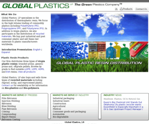 globalplastics.net: Home | Global Plastics importer, exporter, supplier, plastic resins
About Global Plastics, importer and exporter of high volumes of plastic resins with specialization in prime grade Polyethylene PE, Polypropylene PP, and receylcled materials such as regrind, reprocessed, scrap, bio-plastics, and bio-polymer plastic resins