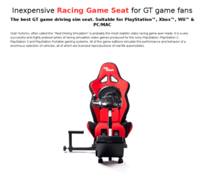 gt-game.net: GT game game driving seat. Inexpensive.
Glorious GT game driving seat. Compatible with PlayStation™, Xbox™, Wii™ & PC/MAC.