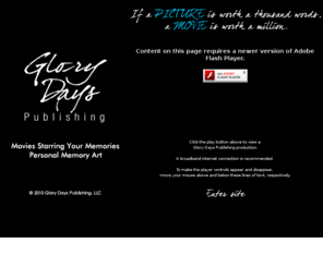 glorydayspublishing.com: Glory Days Publishing Entry Home Page
personal movie production on DVD video editing personal memory art production media transfers