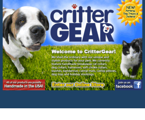 crittergear.com: Welcome to CritterGear - dog collars, cat collars, harnesses, leashes, soft-choke collars and more!
Unique and stylish dog and cat collars, harnesses, leashes, soft choke collars, bandannas, catnip pillows, and much more!