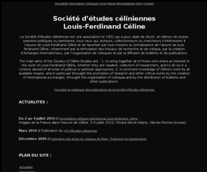 celine-etudes.org: Société d'études céliniennes - Louis-Ferdinand Céline
La Société d’études célinienne, favorise la connaissance de l’œuvre de Louis-Ferdinand Céline par la stimulation des travaux de recherche et de critique, par la création d’échanges internationaux, par l’organisation de colloques et par la diffusion de bulletins et de publications