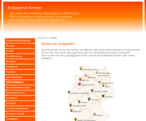 erdwaerme-firmen.de: Erdwärme Firmen - Architekten - Planungsbüros - Bohr-Firmen - Heizungsbauer - Hersteller
Firmenverzeichnis mit Architekten, Planungsbüros, Bohr-Firmen,
Elektro-Installateure, Heizungsbauer und Hersteller
rund um das Thema Erdwärme / Geothermie