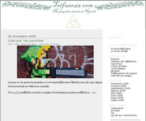 trifuerza.com: Mi pequeno rincón en Hyrule
Blog en español con noticias, discusiones y opiniones sobre The Legend of Zelda, Link, Nintendo, Wii, DS, Trifuerza, Zelda.