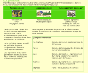 jonquetour.com: SARL JONQUETOUR Spécialiste dans le Haut-Var de travaux de terrassement, d'assainissement, d'aménagement, de fosses septiques et de travaux de débroussaillage
SARL JONQUETOUR Spécialiste dans le Haut-Var de travaux de terrassement, d'assainissement, d'aménagement, de fosses septiques et de travaux de débroussaillage