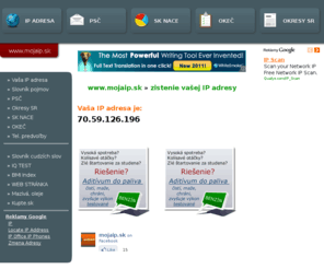 mojaip.sk: Akú mám IP adresu? PSČ? - mojaip.sk - Vaša IP adresa, skratka okresu,OKEČ, SK NACE
Vaša IP adresa, PSČ, skratka okresu, OKEČ (Odvetvová klasifikácia ekonomických činností), SK NACE (Klasifikácia ekonomických činností)