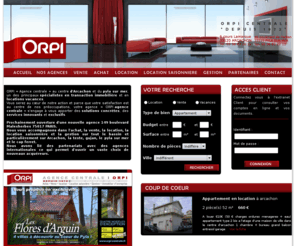 orpi-centrale.com: Orpi Centrale - Index - agence immobilière sur Arcachon - location - vente - location apppartement, location villa, achat appartement, achat villa, vente appartement, vente villa, gestion d'appartement
Agence Immobiliere sur Arcachon, l'agence immobilière Orpi vous offre ses compétences. Achat vente location d'un appartement ou d'une maison