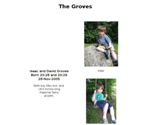 krenim.org: The Groves
The web site where personal information about Jeffrey A. Groves and Heather M. Groves and their sons Isaac Groves and David Groves can be found.  The information includes the interests, pets, family and friends of Jeff, Heather, Isaac, and David.