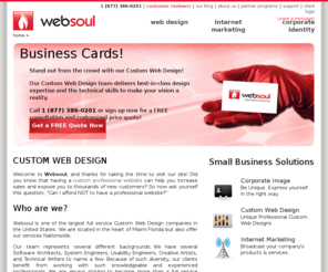 websoul.com: Custom Web Design, Internet Marketing & Corporate Identity
Custom Web Design & Internet Marketing Company. Get a Unique Easy-to-Use Search Engine Optimized Custom Web Design. Websites perfected to the last detail. Get an instant quote now!