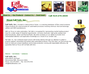 failsafevalves.com: Fail Safe, Inc. - Actuators, Positioners, Valves, Limit Switches, Steam, Pumps
Fail Safe is a stocking distributor of flow control products used primarily for chemical, food and beverage, utilities and OEM manufacturers.