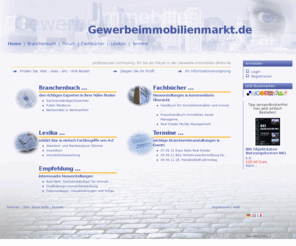 gewerbeimmobilien-markt.net: Das Gewerbe-Immobilien-Portal  | www.Gewerbeimmobilienmarkt.de
wichtige Informationen rund um die Gewerbeimmobilien. Die online Gewerbe-Immobilien-Datenbank. Netzwerk/Wissen suchen & Web-Auskunft: Links, Forum, Fach-Bücher, Lexikon, Veranstaltung/en-Termine