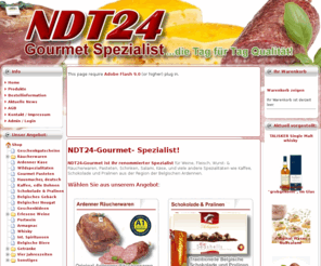 ndt24-gourmet.com: NDT24-Gourmet-Spezialist | Latest
ndt24-gourmet.com ihr Spezialist für: Wein, Fleisch, Wurstwaren, Rauchwaren, Schinken, Salami, Käse, Feinkost, Spezialitäten,ardenner, belgische Schokolade und Pralinen