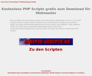 scripte-scripte.de: Kostenlose PHP Scripte gratis zum Download für Webmaster PHP Scripts
Kostenlose Download für Webmaster: Alle von uns programmierten Websiteprogramme stehen kostenlos zum Download zur Verfügung. Ausserdem bieten wir einige interessante Webservices zum promoten Ihrer Website