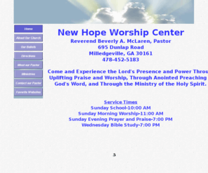 nhwc-mga.org: New Hope Worship Center-Milledgeville, GA
New Hope Worship Center-Come and Experience the Lord's Presence and Power Through Uplifting Praise and Worship, Through Anointed Preaching of God's Word, and Through the Ministry of the Holy Spirit.