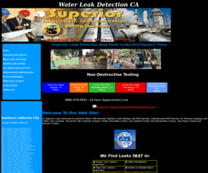 waterleakdetectionca.com: Water Leak Detection CA- Leak Specialist
 WaterLeakDetectionCA.Com ,Southern California City  Orange County California  92704 in Santa Ana, Water Leak Detection CA    92683 in Westminster, Water Leak Detection CA    92804 in Anaheim, Water Leak Detection CA    92703 in Santa Ana, Water Leak Detection CA    92805 in Anaheim, Water Leak Detection CA    90631 in La Habra, Water Leak Detection CA    92677 in Laguna Niguel, Water Leak Detection CA    92627 in Costa Mesa, Water Leak Detection CA    92707 in Santa Ana, Water Leak Detection CA    92801 in Anaheim, Water Leak Detection CA    92630 in Lake Forest, Water Leak Detection CA    92647 in Huntington Beach, Water Leak Detection CA    92701 in Santa Ana, Water Leak Detection CA    92646 in Huntington Beach, Water Leak Detection CA    92780 in Tustin, Water Leak Detection CA    92708 in Fountain Valley, Water Leak Detection CA    92840 in Garden Grove, Water Leak Detection CA    92870 in Placentia, Water Leak Detection CA    92653 in Laguna Hills, Water Leak Detection CA    92626 in Costa Mesa, Water Leak Detection CA    90630 in Cypress, Water Leak Detection CA    92691 in Mission Viejo, Water Leak Detection CA    92833 in Fullerton, Water Leak Detection CA    92692 in Mission Viejo, Water Leak Detection CA    92802 in Anaheim, Water Leak Detection CA    90620 in Buena Park, Water Leak Detection CA    92705 in Tustin Foothills, Water Leak Detection CA    92843 in Garden Grove, Water Leak Detection CA    92648 in Huntington Beach, Water Leak Detection CA    92688 in Rancho Santa Margarita, Water Leak Detection CA    92656 in Aliso Viejo, Water Leak Detection CA    92612 in Irvine, Water Leak Detection CA    92867 in Orange, Water Leak Detection CA    92807 in , Laserjet Repair Anaheim Hills CA  92886 in Yorba Linda, Water Leak Detection CA    92869 in Orange, Water Leak Detection CA    92706 in Santa Ana, Water Leak Detection CA    92672 in San Clemente, Water Leak Detection CA    92831 in Fullerton, Water Leak Detection CA    92675 in San Juan Capistrano, Water Leak Detection CA    92821 in Brea, Water Leak Detection CA    92806 in Anaheim, Water Leak Detection CA    90621 in Buena Park, Water Leak Detection CA    92649 in Huntington Beach, Water Leak Detection CA    92679 in Coto de Caza, Water Leak Detection CA    92841 in Garden Grove, Water Leak Detection CA    90680 in Stanton, Water Leak Detection CA    92660 in Newport Beach, Water Leak Detection CA    92604 in Irvine, Water Leak Detection CA    92629 in Dana Point, Water Leak Detection CA    92620 in Irvine, Water Leak Detection CA    92651 in Laguna Beach, Water Leak Detection CA    92832 in Anaheim, Water Leak Detection CA    90740 in Seal Beach, Water Leak Detection CA    92844 in Garden Grove, Water Leak Detection CA    92868 in Orange, Water Leak Detection CA    92614 in Irvine, Water Leak Detection CA    92663 in Newport Beach, Water Leak Detection CA    92887 in Yorba Linda, Water Leak Detection CA    90720 in Los Alamitos, Water Leak Detection CA    92835 in Fullerton, Water Leak Detection CA    92808 in Anaheim Hills, Water Leak Detection CA    92865 in Orange, Water Leak Detection CA    92606 in Irvine, Water Leak Detection CA    92782 in Tustin, Water Leak Detection CA    92845 in Garden Grove, Water Leak Detection CA    92866 in Orange, Water Leak Detection CA    90623 in La Palma, Water Leak Detection CA    92673 in San Clemente, Water Leak Detection CA    92625 in Newport Beach, Water Leak Detection CA    92610 in Foothill Ranch, Water Leak Detection CA    92655 in Westminster, Water Leak Detection CA    92624 in Dana Point, Water Leak Detection CA    92618 in Irvine, Water Leak Detection CA    92861 in Villa Park, Water Leak Detection CA    92657 in Newport Coast, Water Leak Detection CA    92661 in Newport Beach, Water Leak Detection CA    92662 in Newport Beach, Water Leak Detection CA    92602 in Irvine, Water Leak Detection CA    92676 in Foothill Ranch, Water Leak Detection CA    92823 in Brea, Water Leak Detection CA    90742 in Seal Beach, Water Leak Detection CA    92694 in Las Flores, Water Leak Detection CA    90743 in Seal Beach, Water Leak Detection CA     Los Angeles County, California  90201 in Bell Gardens, Water Leak Detection CA    90650 in Norwalk, Water Leak Detection CA    90011 in Los Angeles, Water Leak Detection CA    91331 in Los Angeles, Water Leak Detection CA    90280 in South Gate, Water Leak Detection CA    90250 in Hawthorne, Water Leak Detection CA    90805 in Long Beach, Water Leak Detection CA    90044 in Los Angeles, Water Leak Detection CA    91744 in La Puente, Water Leak Detection CA    91342 in Los Angeles, Water Leak Detection CA    90255 in Huntington Park, Water Leak Detection CA    91706 in Irwindale Water Leak Detection CA   90026 in Los Angeles, Water Leak Detection CA    90706 in Bellflower, Water Leak Detection CA    90262 in Lynwood, Water Leak Detection CA    91766 in Pomona, Water Leak Detection CA    90022 in East Los Angeles, Water Leak Detection CA    91335 in Los Angeles, Water Leak Detection CA    90019 in Los Angeles, Water Leak Detection CA    90004 in Los Angeles, Water Leak Detection CA    93550 in Palmdale, Water Leak Detection CA    91402 in Los Angeles, Water Leak Detection CA    90042 in Los Angeles, Water Leak Detection CA    90660 in Pico Rivera, Water Leak Detection CA    90813 in Long Beach, Water Leak Detection CA    91732 in El Monte, Water Leak Detection CA    90006 in Los Angeles, Water Leak Detection CA    90640 in Montebello, Water Leak Detection CA    91770 in Rosemead, Water Leak Detection CA    91351 in Santa Clarita, Water Leak Detection CA    90003 in Los Angeles, Water Leak Detection CA    90731 in Los Angeles, Water Leak Detection CA    90034 in Los Angeles, Water Leak Detection CA    93535 in Lancaster, Water Leak Detection CA    91702 in Azusa, Water Leak Detection CA    91605 in Los Angeles, Water Leak Detection CA    91343 in Los Angeles, Water Leak Detection CA    90037 in Los Angeles, Water Leak Detection CA    90063 in East Los Angeles, Water Leak Detection CA    90066 in Los Angeles, Water Leak Detection CA    90745 in Carson, Water Leak Detection CA    90723 in Paramount, Water Leak Detection CA    90001 in Florence-Graham, Water Leak Detection CA    91801 in Alhambra, Water Leak Detection CA    91745 in Hacienda, Water Leak Detection CA    90744 in Los Angeles, Water Leak Detection CA    90703 in Cerritos, Water Leak Detection CA    90221 in Compton, Water Leak Detection CA    91405 in Los Angeles, Water Leak Detection CA    91406 in Los Angeles, Water Leak Detection CA    90046 in Los Angeles, Water Leak Detection CA    91304 in Los Angeles, Water Leak Detection CA    90033 in Los Angeles, Water Leak Detection CA    90806 in Long Beach, Water Leak Detection CA    93536 in Lancaster, Water Leak Detection CA    90027 in Los Angeles, Water Leak Detection CA    91344 in Los Angeles, Water Leak Detection CA    90047 in Los Angeles, Water Leak Detection CA    90023 in Los Angeles, Water Leak Detection CA    90220 in Compton, Water Leak Detection CA    90638 in La Mirada, Water Leak Detection CA    90247 in Gardena, Water Leak Detection CA    90065 in Los Angeles, Water Leak Detection CA    90016 in Los Angeles, Water Leak Detection CA    90018 in Los Angeles, Water Leak Detection CA    90032 in Los Angeles, Water Leak Detection CA    91767 in Pomona, Water Leak Detection CA    91765 in Diamond Bar, Water Leak Detection CA    91352 in Los Angeles, Water Leak Detection CA    91748 in Rowland Heights, Water Leak Detection CA    91733 in South El Monte, Water Leak Detection CA    91606 in Los Angeles, Water Leak Detection CA    91789 in Walnut, Water Leak Detection CA    90043 in Los Angeles, Water Leak Detection CA    90007 in Los Angeles, Water Leak Detection CA    90002 in Los Angeles, Water Leak Detection CA    90057 in Los Angeles, Water Leak Detection CA    90024 in Los Angeles, Water Leak Detection CA    91790 in West Covina, Water Leak Detection CA    91306 in Los Angeles, Water Leak Detection CA    90804 in Long Beach, Water Leak Detection CA    90005 in Los Angeles, Water Leak Detection CA    90242 in Downey, Water Leak Detection CA    90020 in Los Angeles, Water Leak Detection CA    90503 in Torrance, Water Leak Detection CA    90029 in Los Angeles, Water Leak Detection CA    91205 in Glendale, Water Leak Detection CA    90275 in Rancho Palos Verdes, Water Leak Detection CA    90025 in Los Angeles, Water Leak Detection CA    91016 in Monrovia, Water Leak Detection CA    91401 in Los Angeles, Water Leak Detection CA    90501 in Torrance, Water Leak Detection CA    90241 in Downey, Water Leak Detection CA    91350 in Santa Clarita, Water Leak Detection CA    90045 in Los Angeles, Water Leak Detection CA    90815 in Long Beach, Water Leak Detection CA    90802 in Long Beach, Water Leak Detection CA    90031 in Los Angeles, Water Leak Detection CA    91104 in Pasadena, Water Leak Detection CA    90605 in Whittier, Water Leak Detection CA    91776 in San Gabriel, Water Leak Detection CA    90059 in Los Angeles, Water Leak Detection CA    90604 in South Whittier, Water Leak Detection CA    90301 in Los Angeles, Water Leak Detection CA    90278 in Redondo Beach, Water Leak Detection CA    90808 in Long Beach, Water Leak Detection CA    91601 in Los Angeles, Water Leak Detection CA    91367 in Los Angeles, Water Leak Detection CA    91001 in Altadena, Water Leak Detection CA    91768 in Pomona, Water Leak Detection CA    90810 in Carson, Water Leak Detection CA    93534 in Lancaster, Water Leak Detection CA    91750 in La Verne, Water Leak Detection CA    91311 in Los Angeles, Water Leak Detection CA    90505 in Torrance, Water Leak Detection CA    91773 in San Dimas, Water Leak Detection CA    91711 in Claremont, Water Leak Detection CA    90277 in Redondo Beach, Water Leak Detection CA    91722 in Covina, Water Leak Detection CA    90266 in El Segundo, Water Leak Detection CA    91340 in San Fernando, Water Leak Detection CA    93551 in Palmdale, Water Leak Detection CA    90049 in Los Angeles, Water Leak Detection CA    90260 in Lawndale, Water Leak Detection CA    90036 in Los Angeles, Water Leak Detection CA    91754 in Monterey Park, Water Leak Detection CA    90038 in Los Angeles, Water Leak Detection CA    91107 in Pasadena, Water Leak Detection CA    91780 in Temple City, Water Leak Detection CA    90606 in Whittier, Water Leak Detection CA    91325 in Los Angeles, Water Leak Detection CA    90601 in Whittier, Water Leak Detection CA    90230 in Culver City, Water Leak Detection CA    90807 in Long Beach, Water Leak Detection CA    90504 in Torrance, Water Leak Detection CA    91792 in West Covina, Water Leak Detection CA    90803 in Long Beach, Water Leak Detection CA    91206 in Glendale, Water Leak Detection CA    90291 in Los Angeles, Water Leak Detection CA    91746 in Industry, Water Leak Detection CA    90008 in Los Angeles, Water Leak Detection CA    90302 in Los Angeles, Water Leak Detection CA    91007 in Arcadia, Water Leak Detection CA    91791 in West Covina, Water Leak Detection CA    91803 in Alhambra, Water Leak Detection CA    91321 in Santa Clarita, Water Leak Detection CA    90028 in Los Angeles, Water Leak Detection CA    90012 in Los Angeles, Water Leak Detection CA    90712 in Long Beach, Water Leak Detection CA    91006 in Arcadia, Water Leak Detection CA    91731 in El Monte, Water Leak Detection CA    90222 in Compton, Water Leak Detection CA    91423 in Los Angeles, Water Leak Detection CA    90039 in Los Angeles, Water Leak Detection CA    91505 in Burbank, Water Leak Detection CA    90062 in Los Angeles, Water Leak Detection CA    91214 in Glendale, Water Leak Detection CA    90304 in Lennox, Water Leak Detection CA    90270 in Maywood, Water Leak Detection CA    91326 in Los Angeles, Water Leak Detection CA    91607 in Los Angeles, Water Leak Detection CA    90041 in Los Angeles, Water Leak Detection CA    90303 in Inglewood, Water Leak Detection CA    91316 in Los Angeles, Water Leak Detection CA    90035 in Los Angeles, Water Leak Detection CA    90713 in Lakewood, Water Leak Detection CA    91103 in Pasadena, Water Leak Detection CA    91010 in Duarte, Water Leak Detection CA    91356 in Los Angeles, Water Leak Detection CA    91755 in Monterey Park, Water Leak Detection CA    91042 in Los Angeles, Water Leak Detection CA    91604 in Los Angeles, Water Leak Detection CA    90602 in Whittier, Water Leak Detection CA    90405 in Santa Monica, Water Leak Detection CA    90249 in Gardena, Water Leak Detection CA    91504 in Burbank, Water Leak Detection CA    91324 in Los Angeles, Water Leak Detection CA    91364 in Los Angeles, Water Leak Detection CA    90746 in Carson, Water Leak Detection CA    93552 in Palmdale, Water Leak Detection CA    91740 in Glendora, Water Leak Detection CA    91741 in Glendora, Water Leak Detection CA    91355 in Santa Clarita, Water Leak Detection CA    91301 in Agoura Hills, Water Leak Detection CA    90710 in Los Angeles, Water Leak Detection CA    90274 in Palos Verdes Estates, Water Leak Detection CA    90240 in Downey, Water Leak Detection CA    90061 in Willowbrook, Water Leak Detection CA    91724 in Covina, Water Leak Detection CA    90064 in Los Angeles, Water Leak Detection CA    91030 in South Pasadena, Water Leak Detection CA    91201 in Glendale, Water Leak Detection CA    90403 in Santa Monica, Water Leak Detection CA    91411 in Los Angeles, Water Leak Detection CA    91302 in Calabasas, Water Leak Detection CA    91106 in Pasadena, Water Leak Detection CA    91775 in East San Gabriel, Water Leak Detection CA    91303 in Los Angeles, Water Leak Detection CA    90272 in Los Angeles, Water Leak Detection CA    91384 in Val Verde, Water Leak Detection CA    91202 in Glendale, Water Leak Detection CA    91403 in Los Angeles, Water Leak Detection CA    90068 in Los Angeles, Water Leak Detection CA    90210 in Los Angeles, Water Leak Detection CA    90048 in Los Angeles, Water Leak Detection CA    90732 in Los Angeles, Water Leak Detection CA    90717 in Lomita, Water Leak Detection CA    90715 in Lakewood, Water Leak Detection CA    90017 in Los Angeles, Water Leak Detection CA    90069 in Los Angeles, Water Leak Detection CA    91011 in La Canada Flintridge, Water Leak Detection CA    90404 in Los Angeles, Water Leak Detection CA    90265 in Malibu, Water Leak Detection CA    90814 in Long Beach, Water Leak Detection CA    90603 in Whittier, Water Leak Detection CA    91040 in Los Angeles, Water Leak Detection CA    90254 in Hermosa Beach, Water Leak Detection CA    91506 in Burbank, Water Leak Detection CA    91501 in Los Angeles, Water Leak Detection CA    91354 in Santa Clarita, Water Leak Detection CA    90292 in Los Angeles, Water Leak Detection CA    91723 in Covina, Water Leak Detection CA    91345 in Los Angeles, Water Leak Detection CA    90502 in West Carson, Water Leak Detection CA    91204 in Los Angeles, Water Leak Detection CA    91208 in Glendale, Water Leak Detection CA    91101 in Pasadena, Water Leak Detection CA    91602 in Los Angeles, Water Leak Detection CA    90701 in Artesia, Water Leak Detection CA    90670 in Los Angeles, Water Leak Detection CA    90245 in El Segundo, Water Leak Detection CA    90015 in Los Angeles, Water Leak Detection CA    90232 in Culver City, Water Leak Detection CA    90716 in Hawaiian Gardens, Water Leak Detection CA    91203 in Glendale, Water Leak Detection CA    90305 in Los Angeles, Water Leak Detection CA    91108 in San Marino, Water Leak Detection CA    91436 in Los Angeles, Water Leak Detection CA    91502 in Burbank, Water Leak Detection CA    90212 in Beverly Hills, Water Leak Detection CA    90293 in Los Angeles, Water Leak Detection CA    90402 in Santa Monica, Water Leak Detection CA    93543 in Palmdale, Water Leak Detection CA    91024 in Sierra Madre, Water Leak Detection CA    90077 in Los Angeles, Water Leak Detection CA    90248 in Los Angeles, Water Leak Detection CA    91105 in Pasadena, Water Leak Detection CA    91381 in Santa Clarita, Water Leak Detection CA    91207 in Glendale, Water Leak Detection CA    90040 in Commerce, Water Leak Detection CA    90013 in Los Angeles, Water Leak Detection CA    90755 in Signal Hill, Water Leak Detection CA    90211 in Los Angeles, Water Leak Detection CA    93510 in Acton, Water Leak Detection CA    90056 in Ladera Heights, Water Leak Detection CA    91020 in La Crescenta-Montrose, Water Leak Detection CA    93591 in Palmdale, Water Leak Detection CA    90290 in Calabasas, Water Leak Detection CA    90401 in Santa Monica, Water Leak Detection CA    90704 in Avalon, Water Leak Detection CA    90014 in Los Angeles, Water Leak Detection CA    90058 in Vernon, Water Leak Detection CA    90021 in Los Angeles, Water Leak Detection CA    93532 in Los Angeles County, Water Leak Detection CA    90067 in Los Angeles, Water Leak Detection CA    90010 in Los Angeles, Water Leak Detection CA    93553 in Los Angeles County, Water Leak Detection CA    93544 in Los Angeles County, Water Leak Detection CA    90822 in Long Beach, Water Leak Detection CA    93563 in Los Angeles County, Water Leak Detection CA    91759 in Claremont, Water Leak Detection CA    91608 in Los Angeles, Water Leak Detection CA    90263 in Malibu, Water Leak Detection CA    90261 in Redondo Beach, Water Leak Detection CA    90071 in Los Angeles, Water Leak Detection CA    90747 in Dominguez Hills, Water Leak Detection CA      Riverside County, California  92503 in Riverside, Water Leak Detection CA    92509 in Rubidoux, Water Leak Detection CA    92553 in Moreno Valley, Water Leak Detection CA    92882 in Corona, Water Leak Detection CA    92201 in Indio, Water Leak Detection CA    92507 in Riverside, Water Leak Detection CA    92592 in Temecula, Water Leak Detection CA    92557 in Moreno Valley, Water Leak Detection CA    92504 in Riverside, Water Leak Detection CA    92879 in Corona, Water Leak Detection CA    92234 in Cathedral City, Water Leak Detection CA    92506 in Riverside, Water Leak Detection CA    92544 in Valle Vista, Water Leak Detection CA    92530 in Lake Elsinore, Water Leak Detection CA    92505 in Riverside, Water Leak Detection CA    92570 in Perris, Water Leak Detection CA    92562 in Murrieta, Water Leak Detection CA    92543 in Hemet, Water Leak Detection CA    92260 in Palm Desert, Water Leak Detection CA    92571 in Perris, Water Leak Detection CA    92545 in Hemet, Water Leak Detection CA    92220 in Banning, Water Leak Detection CA    92591 in Temecula, Water Leak Detection CA    92262 in Palm Springs, Water Leak Detection CA    92225 in Blythe, Water Leak Detection CA    92253 in La Quinta, Water Leak Detection CA    92551 in Moreno Valley, Water Leak Detection CA    92236 in Coachella, Water Leak Detection CA    92240 in Desert Hot Springs, Water Leak Detection CA    92860 in Norco, Water Leak Detection CA    92881 in Corona, Water Leak Detection CA    92583 in San Jacinto, Water Leak Detection CA    92211 in Palm Desert, Water Leak Detection CA    92595 in Wildomar, Water Leak Detection CA    92501 in Riverside, Water Leak Detection CA    91752 in Mira Loma, Water Leak Detection CA    92264 in Palm Springs, Water Leak Detection CA    92563 in Murrieta, Water Leak Detection CA    92586 in Sun City, Water Leak Detection CA    92223 in Beaumont, Water Leak Detection CA    92274 in Coachella, Water Leak Detection CA    92880 in Corona, Water Leak Detection CA    92508 in Riverside, Water Leak Detection CA    92584 in Murrieta, Water Leak Detection CA    92883 in Corona, Water Leak Detection CA    92587 in Canyon Lake, Water Leak Detection CA    92555 in Moreno Valley, Water Leak Detection CA    92270 in Rancho Mirage, Water Leak Detection CA    92254 in Mecca, Water Leak Detection CA    92585 in Perris, Water Leak Detection CA    92320 in Calimesa, Water Leak Detection CA    92567 in Nuevo, Water Leak Detection CA    92276 in Thousand Palms, Water Leak Detection CA    92241 in Cathedral City, Water Leak Detection CA    92582 in San Jacinto, Water Leak Detection CA    92532 in Lake Elsinore, Water Leak Detection CA    92548 in Homeland, Water Leak Detection CA    92596 in Winchester, Water Leak Detection CA    92210 in Indian Wells, Water Leak Detection CA    92539 in Riverside County, Water Leak Detection CA    92549 in Idyllwild-Pine Cove, Water Leak Detection CA    92590 in Temecula, Water Leak Detection CA    92203 in Indio, Water Leak Detection CA    92230 in Cabazon, Water Leak Detection CA    92536 in Riverside County, Water Leak Detection CA    92561 in Palm Desert, Water Leak Detection CA    92239 in Riverside County, Water Leak Detection CA    92518 in March AFB, Water Leak Detection CA    92282 in Desert Hot Springs, Water Leak Detection CA    92258 in Palm Springs, Water Leak Detection CA      Ventura County, California  93030 in Oxnard, Water Leak Detection CA    93033 in Oxnard, Water Leak Detection CA    93065 in Simi Valley, Water Leak Detection CA    93063 in Simi Valley, Water Leak Detection CA    93003 in San Buena Ventura, Water Leak Detection CA    93010 in Camarillo, Water Leak Detection CA    91360 in Thousand Oaks, Water Leak Detection CA    91320 in Thousand Oaks, Water Leak Detection CA    91362 in Thousand Oaks, Water Leak Detection CA    93021 in Moorpark, Water Leak Detection CA    93001 in San Buena Ventura, Water Leak Detection CA    93060 in Santa Paula, Water Leak Detection CA    93004 in San Buena Ventura, Water Leak Detection CA    93041 in Port Hueneme, Water Leak Detection CA    93035 in Oxnard, Water Leak Detection CA    93012 in Camarillo, Water Leak Detection CA    91307 in Simi Valley, Water Leak Detection CA    93023 in Ojai, Water Leak Detection CA    91361 in Thousand Oaks, Water Leak Detection CA    93015 in Fillmore, Water Leak Detection CA    91377 in Oak Park, Water Leak Detection CA    93022 in Oak View, Water Leak Detection CA    93252 in Ventura County, Water Leak Detection CA    93066 in Ventura County, Water Leak Detection CA    93040 in Piru , Water Leak Detection CA    92266 in Palo Verde, Water Leak Detection CA     San Bernardino County, California  92335 in Fontana, Water Leak Detection CA    92376 in Rialto, Water Leak Detection CA    91710 in Chino, Water Leak Detection CA    92345 in Hesperia, Water Leak Detection CA    91709 in Chino Hills, Water Leak Detection CA    92392 in Victorville, Water Leak Detection CA    91761 in Ontario, Water Leak Detection CA    92336 in Fontana, Water Leak Detection CA    92404 in San Bernardino, Water Leak Detection CA    91762 in Ontario, Water Leak Detection CA    91730 in Rancho Cucamonga, Water Leak Detection CA    92324 in Colton, Water Leak Detection CA    92407 in San Bernardino, Water Leak Detection CA    91764 in Ontario, Water Leak Detection CA    91786 in Upland, Water Leak Detection CA    92346 in Highland, Water Leak Detection CA    92410 in San Bernardino, Water Leak Detection CA    92399 in Yucaipa, Water Leak Detection CA    91701 in Rancho Cucamonga, Water Leak Detection CA    92374 in Redlands, Water Leak Detection CA    91763 in Montclair, Water Leak Detection CA    92307 in Apple Valley, Water Leak Detection CA    92311 in Barstow, Water Leak Detection CA    92373 in Redlands, Water Leak Detection CA    92337 in Fontana, Water Leak Detection CA    92308 in Apple Valley, Water Leak Detection CA    92316 in Bloomington, Water Leak Detection CA    92405 in San Bernardino, Water Leak Detection CA    92411 in San Bernardino, Water Leak Detection CA    91784 in Upland, Water Leak Detection CA    91737 in Rancho Cucamonga, Water Leak Detection CA    92284 in Yucca Valley, Water Leak Detection CA    92301 in Adelanto, Water Leak Detection CA    92377 in Rialto, Water Leak Detection CA    92354 in Loma Linda, Water Leak Detection CA    92277 in Twentynine Palms, Water Leak Detection CA    91739 in Rancho Cucamonga, Water Leak Detection CA    92371 in Adelanto, Water Leak Detection CA    92394 in Victorville, Water Leak Detection CA    92408 in San Bernardino, Water Leak Detection CA    92313 in Grand Terrace, Water Leak Detection CA    92325 in Crestline, Water Leak Detection CA    92314 in Big Bear City, Water Leak Detection CA    92352 in Lake Arrowhead, Water Leak Detection CA    92310 in San Bernardino County, Water Leak Detection CA    92252 in Joshua Tree, Water Leak Detection CA    92359 in Mentone, Water Leak Detection CA    92363 in Needles, Water Leak Detection CA    92382 in Running Springs, Water Leak Detection CA    92315 in Big Bear Lake, Water Leak Detection CA    92356 in San Bernardino County, Water Leak Detection CA    92342 in San Bernardino County, Water Leak Detection CA    92397 in Wrightwood, Water Leak Detection CA    92372 in San Bernardino County, Water Leak Detection CA    92256 in Morongo Valley, Water Leak Detection CA    92365 in San Bernardino County, Water Leak Detection CA    92317 in Lake Arrowhead, Water Leak Detection CA    92285 in San Bernardino County, Water Leak Detection CA    92386 in San Bernardino County, Water Leak Detection CA    92347 in Barstow, Water Leak Detection CA    92401 in San Bernardino, Water Leak Detection CA    92242 in Big River, Water Leak Detection CA    92398 in San Bernardino County, Water Leak Detection CA    92358 in San Bernardino County, Water Leak Detection CA    92339 in San Bernardino County, Water Leak Detection CA    92309 in San Bernardino County, Water Leak Detection CA    92368 in Victorville, Water Leak Detection CA    92327 in San Bernardino County, Water Leak Detection CA    92321 in Lake Arrowhead, Water Leak Detection CA    92333 in San Bernardino County, Water Leak Detection CA    92268 in San Bernardino County, Water Leak Detection CA    92341 in San Bernardino County, Water Leak Detection CA    92318 in Loma Linda, Water Leak Detection CA    92305 in San Bernardino County, Water Leak Detection CA    92364 in San Bernardino County, Water Leak Detection CA    92332 in San Bernardino County, Water Leak Detection CA    92267 in San Bernardino County, Water Leak Detection CA    92280 in Big River, Water Leak Detection CA    92304 in San Bernardino County, Water Leak Detection CA    92323 in San Bernardino County, Water Leak Detection CA    91743 in Ontario, Water Leak Detection CA     San Diego County, California  92054 in Oceanside, Water Leak Detection CA    92126 in San Diego, Water Leak Detection CA    91910 in Chula Vista, Water Leak Detection CA    92105 in San Diego, Water Leak Detection CA    91911 in Chula Vista, Water Leak Detection CA    92154 in San Diego, Water Leak Detection CA    92114 in San Diego, Water Leak Detection CA    91950 in National City, Water Leak Detection CA    92083 in Vista, Water Leak Detection CA    92021 in Harbison Canyon, Water Leak Detection CA    92115 in San Diego, Water Leak Detection CA    91977 in La Presa, Water Leak Detection CA    92020 in El Cajon, Water Leak Detection CA    92071 in Santee, Water Leak Detection CA    92056 in Oceanside, Water Leak Detection CA    92069 in San Marcos, Water Leak Detection CA    92117 in San Diego, Water Leak Detection CA    92025 in Escondido, Water Leak Detection CA    92027 in Escondido, Water Leak Detection CA    92064 in Poway, Water Leak Detection CA    92113 in San Diego, Water Leak Detection CA    92104 in San Diego, Water Leak Detection CA    92024 in Encinitas, Water Leak Detection CA    92102 in San Diego, Water Leak Detection CA    92129 in San Diego, Water Leak Detection CA    92111 in San Diego, Water Leak Detection CA    92057 in Oceanside, Water Leak Detection CA    92109 in San Diego, Water Leak Detection CA    92084 in Vista, Water Leak Detection CA    91941 in La Mesa, Water Leak Detection CA    92026 in Hidden Meadows, Water Leak Detection CA    92009 in Carlsbad, Water Leak Detection CA    92037 in San Diego, Water Leak Detection CA    92128 in San Diego, Water Leak Detection CA    92040 in Lakeside, Water Leak Detection CA    92028 in Fallbrook, Water Leak Detection CA    92019 in Rancho San Diego, Water Leak Detection CA    92139 in San Diego, Water Leak Detection CA    92008 in Carlsbad, Water Leak Detection CA    92122 in San Diego, Water Leak Detection CA    92116 in San Diego, Water Leak Detection CA    92065 in San Diego Country, Water Leak Detection CA    92124 in San Diego, Water Leak Detection CA    92103 in San Diego, Water Leak Detection CA    92131 in San Diego, Water Leak Detection CA    92173 in San Diego, Water Leak Detection CA    92130 in San Diego, Water Leak Detection CA    92107 in San Diego, Water Leak Detection CA    92101 in San Diego, Water Leak Detection CA    91932 in Imperial Beach, Water Leak Detection CA    92120 in San Diego, Water Leak Detection CA    92123 in San Diego, Water Leak Detection CA    91945 in Lemon Grove, Water Leak Detection CA    92118 in Coronado, Water Leak Detection CA    92110 in San Diego, Water Leak Detection CA    91942 in La Mesa, Water Leak Detection CA    92119 in San Diego, Water Leak Detection CA    92127 in San Diego, Water Leak Detection CA    92106 in San Diego, Water Leak Detection CA    92029 in Escondido, Water Leak Detection CA    91902 in Bonita, Water Leak Detection CA    91901 in Alpine, Water Leak Detection CA    92082 in Valley Center, Water Leak Detection CA    92014 in San Diego, Water Leak Detection CA    91913 in Chula Vista, Water Leak Detection CA    92075 in Solana Beach, Water Leak Detection CA    92108 in San Diego, Water Leak Detection CA    92007 in Encinitas, Water Leak Detection CA    91915 in Chula Vista, Water Leak Detection CA    91935 in Jamul, Water Leak Detection CA    91978 in Spring Valley, Water Leak Detection CA    92067 in Rancho Santa Fe, Water Leak Detection CA    92078 in San Marcos, Water Leak Detection CA    92121 in San Diego, Water Leak Detection CA    92003 in Bonsall, Water Leak Detection CA    92036 in Julian, Water Leak Detection CA    91906 in San Diego County, Water Leak Detection CA    92004 in Borrego Springs, Water Leak Detection CA    91914 in Chula Vista, Water Leak Detection CA    92061 in San Diego County, Water Leak Detection CA    92059 in San Diego County, Water Leak Detection CA    91916 in Pine Valley, Water Leak Detection CA    91962 in Pine Valley, Water Leak Detection CA    91905 in San Diego County, Water Leak Detection CA    92091 in Encinitas, Water Leak Detection CA    92086 in San Diego County, Water Leak Detection CA    92070 in San Diego County, Water Leak Detection CA    91963 in San Diego County, Water Leak Detection CA    91917 in San Diego County, Water Leak Detection CA    91931 in San Diego County, Water Leak Detection CA    91934 in San Diego County, Water Leak Detection CA    92066 in Borrego Springs, Water Leak Detection CA    92060 in San Diego County, Water Leak Detection CA    91980 in San Diego County, Water Leak Detection CA    91948 in Pine Valley, Water Leak Detection CA                              