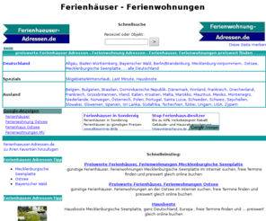 ferienhaeuser-adressen.de: Ferienhäuser-Adressen.de - Top Preiswerte Ferienhäuser, Ferienwohnungen, Ferienhaus, Ferienwohnung, Hausboote ganz Deutschland und Europa - Ferienhaeuser - Adressen preiswert
Top-Preiswerte Ferienhäuser, Ferienwohnungen, Hausboote, Last Minute ganz Deutschland und Europa - Ferienhäuser, Ferienwohnungen preiswert