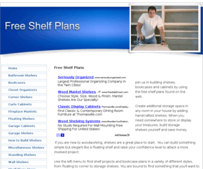 free-shelf-plans.com: Free Shelf Plans and Bookcase Plans | Build Storage Shelves
Free shelf plans in a variety of styles, including floating shelves and wall shelves, closet organizers and how to build storage shelves.
