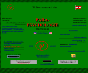 parapsychologie.info: PARAPSYCHOLOGIE in Österreich - Peter Mulacz
Serioese, der Wissenschaftlichkeit verpflichtete
   Information ueber Parapsychologie - Phaenomene, Theorien, Geschichte, aber auch 
   philosophische Implikationen - sowie Aspekte der Psychohygiene 