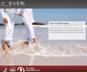cleverstudy.org: The CLEVER Study: Peripheral Arterial Disease Clinical Trial
The CLEVER Study is the only multicenter randomized clinical trial for Peripheral Arterial Disease (P.A.D.) comparing supervised exercise with arterial stent placement.