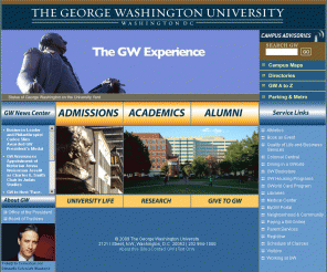gwu.edu: The George Washington University
Located in the heart of the nation's
capital, The George Washington University was created by an Act of
Congress in 1821.  Today, GW is the largest institution of higher
education in Washington, D.C. The university offers comprehensive
programs of undergraduate and graduate liberal arts study as well as
degree programs in medicine, public health, law, engineering, education,
business, and international affairs.  Each year, GW enrolls a diverse
population of undergraduate, graduate, and professional students from
all 50 states, the District of Columbia, and more than 130 countries.
