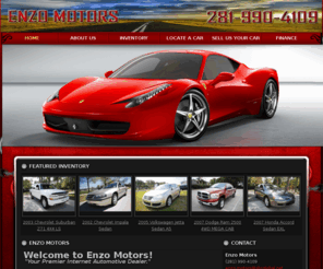 enzo-motors.com: Home page | Enzo Motors | Auto dealership in Houston, Texas
Enzo Motors, Houston Texas auto dealer offers used and new cars. Great prices, quality service, financing and shipping options may be available