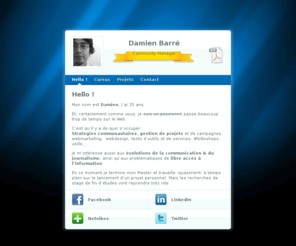 damien-barre.com: Damien Barré - Community Manager
Bienvenue sur mon cv en ligne. Vous trouverez ici un bref récapitulatif des projets en cours, bonne lecture !