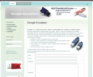 dongle-emulator.com: Dongle Emulator | Dongle-Emulator.com
dongle, dongle emulator, dongle emulation, HASP3, HASP4, Hardlock FAST E-Y-E, Rainbow Sentinel SuperPRO, Pro, CPlus, Scribe, Making dongle emulator, dongle backup, working capacity and compatibility with your hardware, Order Form, dongle dumper, steals ha