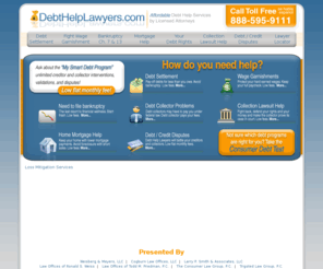 debthelplawyers.org: DebtHelpLawyers.com - Debt Settlement, Bankruptcy, Mortgage and Other Financial Legal Matters
Debt Help Lawyers help consumers who are in debt find the best debt help solution for their current situation. Consumers can find help for debt settlement, bankruptcy, mortgage/foreclosure issues and other financial legal matters.