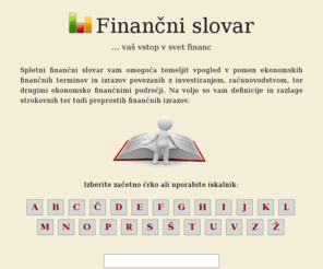 financnislovar.com: Finančni slovar - vaš vstop v svet financ
Spletni finančni slovar omogoča vpogled v pomen besed iz področja investiranja, računovodstva ter drugih ekonomsko-finančnih področij.