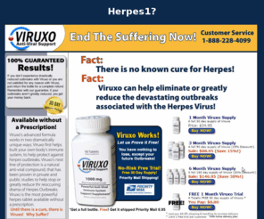 herpes1.org: Beat Herpes1, with Viruxo! End the Suffering.
Click Here, and Stop Herpes1 Outbreaks!  100% Money Back Guarantee! Advanced Herpes1 Treatment formula can help you stay free of a future Herpes1 outbreak. Why suffer? End the embarrassment, Now! Most advanced Herpes1 Treatment available without a prescription.