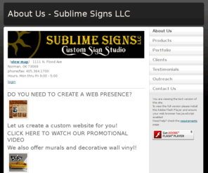 sublimesignsllc.com: About Us - Sublime Signs LLC
Sublime Signs LLC is an Oklahoma owned and operated custom sign company whose mission is to provide our customers with a high quality product at a reasonable price.  If you are looking for a simple solution to increasing the visibility of your business or