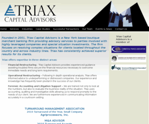 triaxcapitaladvisors.com: Triax Advisors - Home
Triax Capital Advisors is a New York based boutique merchant banking firm providing advisory services to parties involved with highly leveraged companies and special situation investments. The firm focuses on resolving complex situations for clients located throughout the country and across industry lines. Triax has consistently achieved superior results for its clients.