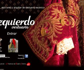 vestuarioizquierdo.com: Vestuario Izquierdo - Realización, estilismo y alquiler de vestuario escénico
Vestuario Izquierdo - Alquiler, Venta y Realización de Vestuario Escénico y Complementos para Eventos, Teatro, Publicidad, Cine y Televisión.