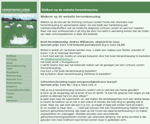 hersenkneuzing.nl: Hersenkneuzing
Welkom op de site van de Stichting Contusio Cerebri Fonds met informatie over hersenkneuzing en aanverwante zaken. De site biedt een handreiking aan (verkeers)slachtoffers met de medische diagnose contusio cerebri en aan hun naasten. 