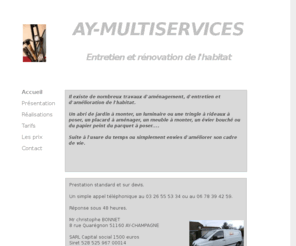 ay-multiservices.com: SARL AY-MULTISERVICES
Accueil et présentation de l'entreprise AY-MULTISERVICES,Electricité,décoration interieur,petits travaux,papier peint,peinture,sol,a AY 8 rue Quarégnon 51160 AY tel 0326555334 0678394259