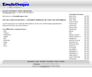emulateurs.info: Emulatheque.com : Le site 100% émulation !
Le site francophone entièrement dédié à l'émulation : émultateurs gratuits en tous genre, des milliers de roms à télécharger gratuitement, etc. - Emulatheque.com
