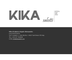 kikasalotti.com: KIKA Salotti :: Sant'Omero (TERAMO) Abruzzo Vendita Divani in tessuto ed in pelle Classici moderni angolari poltrone e divani-letto Made in Italy
KIKA Salotti :: Sant'Omero (TERAMO) Abruzzo Vendita Divani in tessuto ed in pelle Classici moderni angolari poltrone e divani-letto Made in Italy