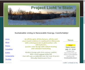 lichtnstein.org: Project Licht 'n Stein
Web Page about Project Licht 'n Stein - a modern house with 21st-century comfort with a near-zero utility bill that will save the owner over $300,000 over the next 25 years.