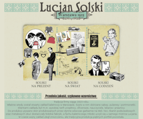 lucjansolski.com: Portfele Lucjan Solski
Wytwórnia eleganckiej galanterii skórzanej. Szlachetne wzornictwo, ponad 80-letnia tradycja zakładu. Portmonetki damskie oraz męskie pularesy w drewnianej skrzyneczce.