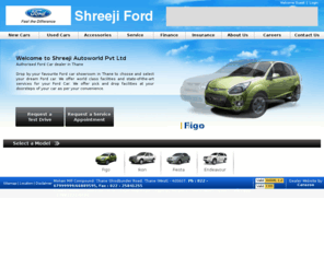 shreejiford.com: Ford Dealer Thane - Shreeji Autoworld Pvt Ltd
Shreeji Autoworld Pvt Ltd is one of the largest Ford car dealers in Thane. Buy Ford cars from Shreeji Autoworld Pvt Ltd in Thane.