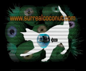 surrealcoconut.com: Surrealism and contemporary surrealist expression @ www.surrealcoconut.com
This site is a manifestation of contemporary surrealism, the surrealist movement, and modern surrealist 