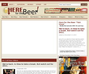 hereforthebeer.com: Here For The Beer!  Beer Videos, Beer News and Beer Blog by Tim and Amy
HereForTheBeer is a beer video blog promoting local and craft beer through education and appreciation. Learn more about craft beer, visit a brewpub, brewery, bar, festival, become a beer geek and respect beer.