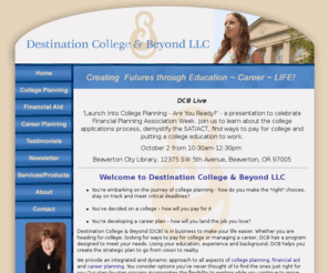 dcb-creatingfutures.com: Destination College & Beyond - College Planning - Financial Aid - Career Planning
DCB is in business to make your life easier. Whether you are heading for college, looking for ways to pay for college or managing a career
