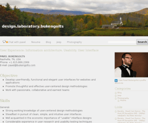 delabuk.com: Pavel Bukengolts :: UX designer: Information architecture, Usability, Web Design :: design.laboratory.bukengolts
PAVEL BUKENGOLTS Nashville, TN, USAPhone: +1.615.866.2369E-mail: pavel@bukengolts.com Objective Develop user-friendly, functional and elegant user interfaces for websites and applications Promote thoughtful and effective user-centered design methodologies Work with passionate, collaborative and earnest teams Skills General: Strong ...