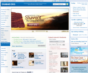 lubavitchonline.com: Judaism, Torah and Jewish Info - Chabad Lubavitch
Official homepage for worldwide Chabad-Lubavitch movement that promotes Judaism and provides daily Torah lectures and Jewish insights. Chabad-Lubavitch is a philosophy, a movement, and an organization. Chabad is considered to be the most dynamic force in Jewish life today.