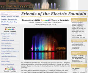 denverelectricfountain.org: Friends of the Electric Fountain
The 2008 Electric Fountain was dedicated on August 19, 2008 and it delighted visitors attending the Democratic National Convention in Denver with exciting displays of water in motion and colored light, just as the 1908 fountain did 100 years ago.