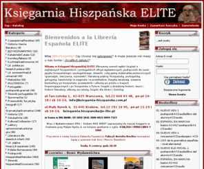 ksiegarniahiszpanska.pl: Księgarnia Hiszpańska ELITE
Księgarnia Hiszpańska Elite oferuje szeroki wybór książek z najlepszych hiszpańskich
i portugalskich oficyn wydawniczych, podręczniki do nauki języka hiszpańskiego i portugalskiego, słowniki, całą gamę materiałów pomocniczych