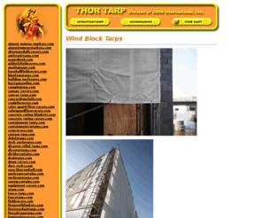 wind-block-tarps.com: THOR Tarp Division of ODIN International
Protective tarpaulins and coverings for home and industry. THOR Tarp has a variety of ready-fit tarps, or we can create custom tarp. We will help you select the right material, cut it, seal it, shape it, hem it, stencil it, grommet it and make your cover or liner exactly fit your application.