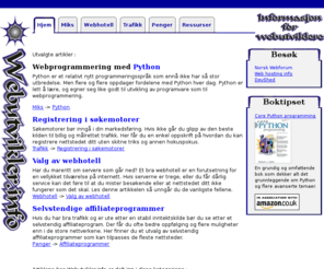 webutvikler.info: Webutvikler.info | Informasjon for webutviklere
Nettsted for norske webutviklere med aktuelle
saker, valg av webhotell, registrering i søkemotorer
og annen promotering, tjene penger på websiden din, og andre ressurser.

